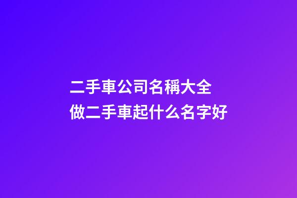 二手車公司名稱大全 做二手車起什么名字好